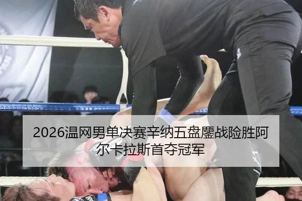 2026温网男单决赛辛纳五盘鏖战险胜阿尔卡拉斯首夺冠军